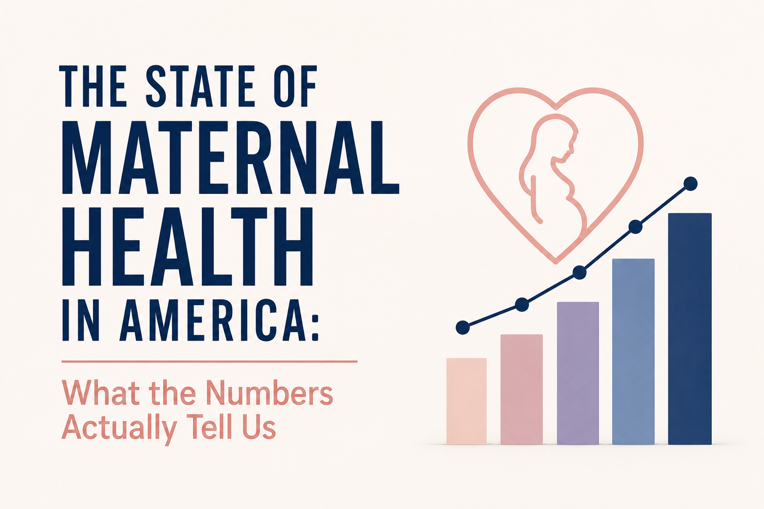 How We Care for Mothers Part 1: The State of Maternal Health in America – What the Numbers Actually Tell Us